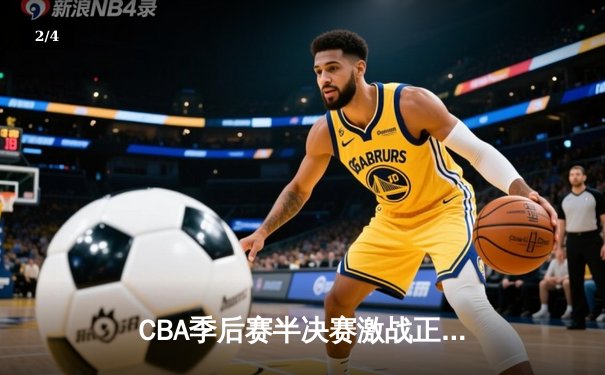 CBA季后赛半决赛激战正酣，辽宁本钢加时险胜广东东莞大益 - 2