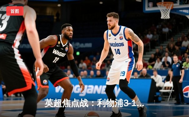 英超焦点战：利物浦3-1逆转曼城，萨拉赫传射建功，哈兰德哑火