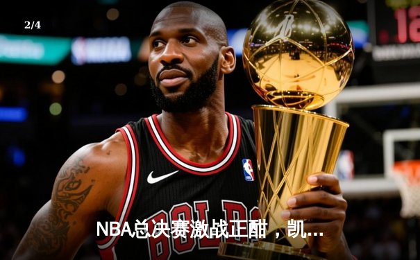 NBA总决赛激战正酣，凯尔特人险胜湖人，塔图姆狂砍40分创纪录 - 2