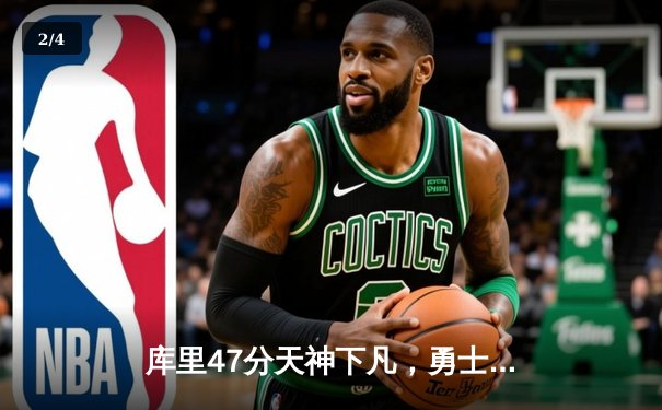 库里47分天神下凡，勇士加时逆转凯尔特人扳平总比分 - 2