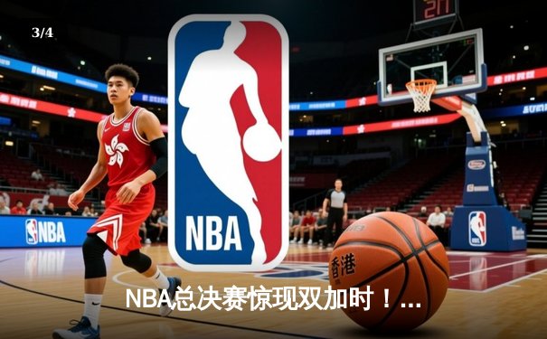 NBA总决赛惊现双加时！湖人险胜凯尔特人，詹姆斯独揽40分准三双 - 3