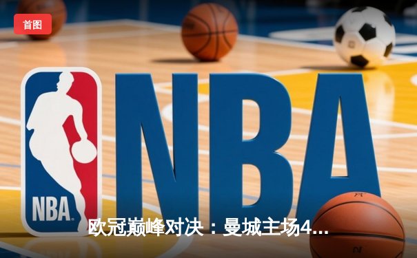 欧冠巅峰对决：曼城主场4-1逆转拜仁，哈兰德戴帽锁定胜局