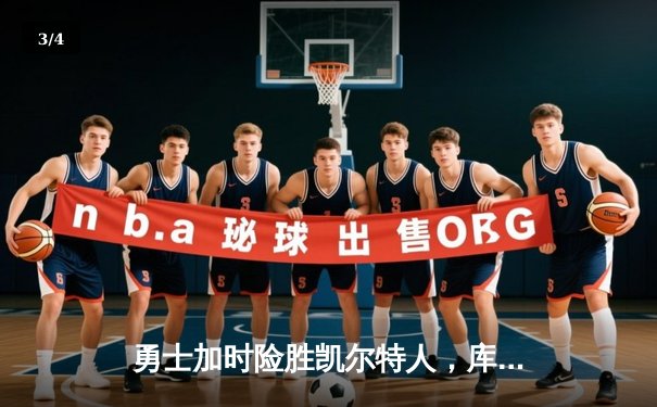 勇士加时险胜凯尔特人，库里39分创纪录，总决赛悬念再起 - 3