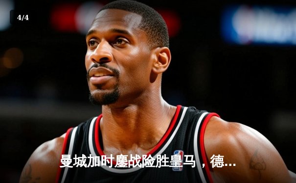 曼城加时鏖战险胜皇马，德布劳内绝杀救主挺进欧冠四强 - 4